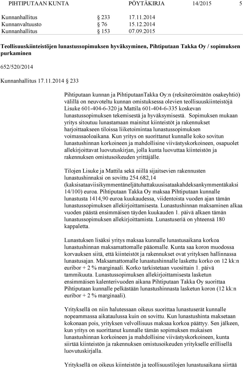 2014 233 Pihtiputaan kunnan ja PihtiputaanTakka Oy:n (reksiteröimätön osakeyhtiö) välillä on neuvoteltu kunnan omistuksessa olevien teollisuuskiinteistöjä Lisuke 601-404-6-320 ja Mattila