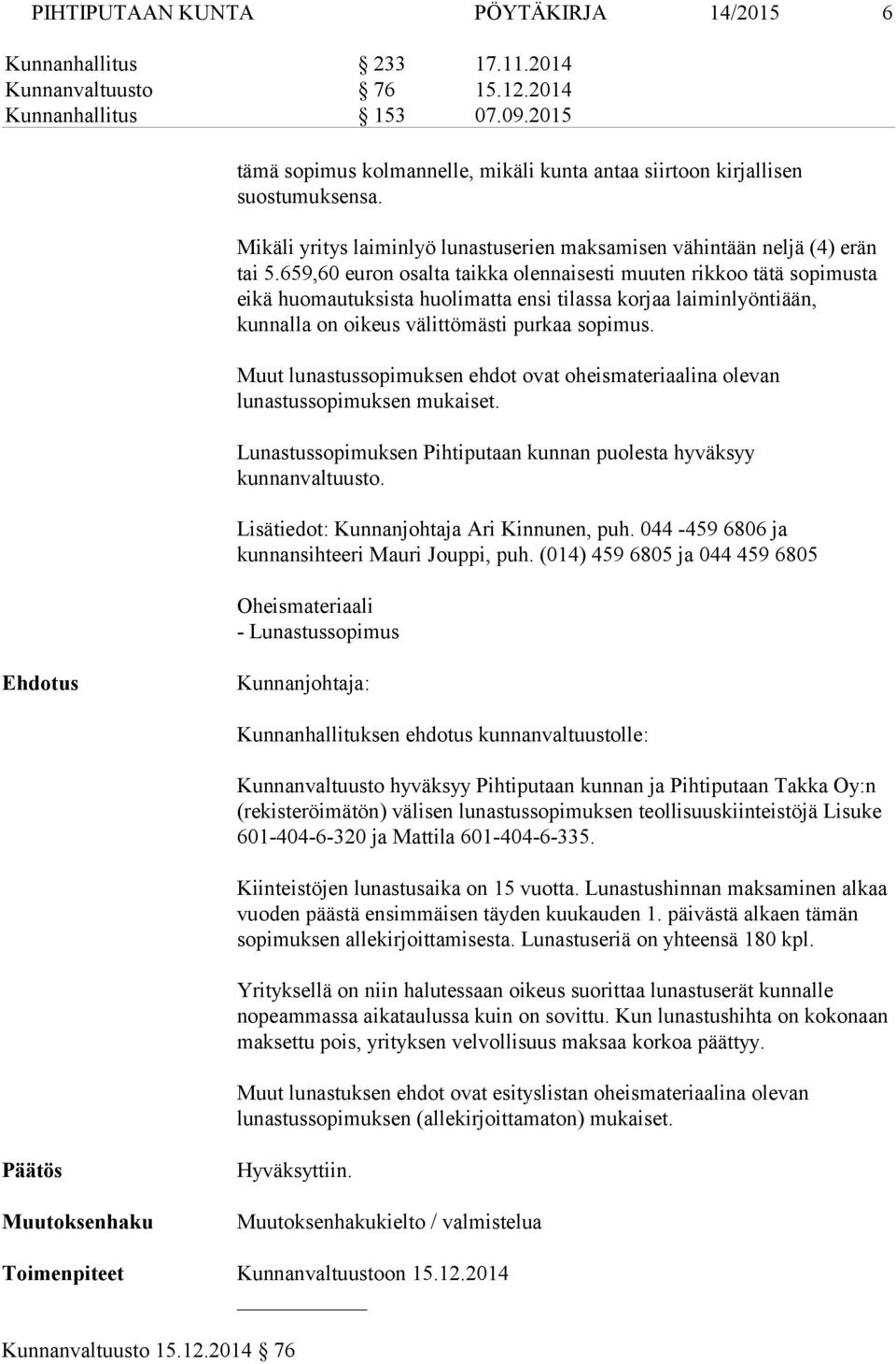 659,60 euron osalta taikka olennaisesti muuten rikkoo tätä sopimusta eikä huomautuksista huolimatta ensi tilassa korjaa laiminlyöntiään, kunnalla on oikeus välittömästi purkaa sopimus.