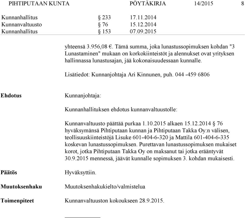 Lisätiedot: Kunnanjohtaja Ari Kinnunen, puh. 044-459 6806 Ehdotus Kunnanjohtaja: Kunnanhallituksen ehdotus kunnanvaltuustolle: Kunnanvaltuusto päättää purkaa 1.10.2015 alkaen 15.12.