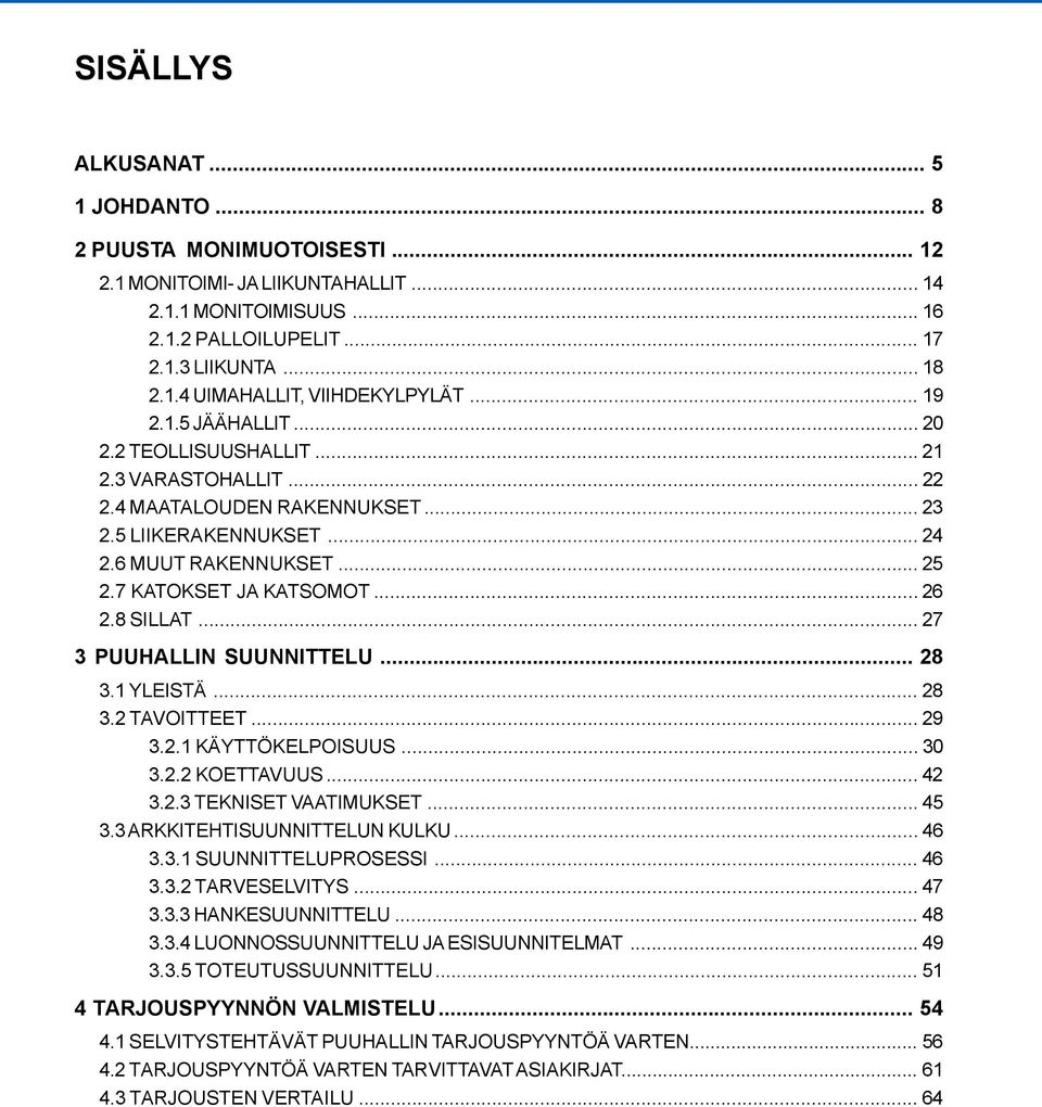 8 SILLAT... 27 3 PUUHALLIN SUUNNITTELU... 28 3.1 YLEISTÄ... 28 3.2 TAVOITTEET... 29 3.2.1 KÄYTTÖKELPOISUUS... 30 3.2.2 KOETTAVUUS... 42 3.2.3 TEKNISET VAATIMUKSET... 45 3.