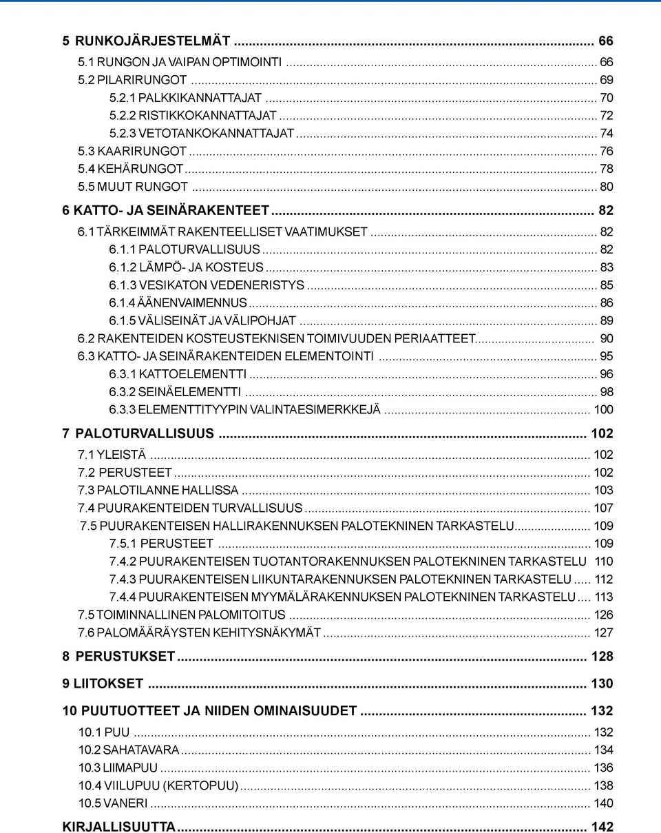 .. 85 6.1.4 ÄÄNENVAIMENNUS... 86 6.1.5 VÄLISEINÄT JA VÄLIPOHJAT... 89 6.2 RAKENTEIDEN KOSTEUSTEKNISEN TOIMIVUUDEN PERIAATTEET... 90 6.3 KATTO- JA SEINÄRAKENTEIDEN ELEMENTOINTI... 95 6.3.1 KATTOELEMENTTI.