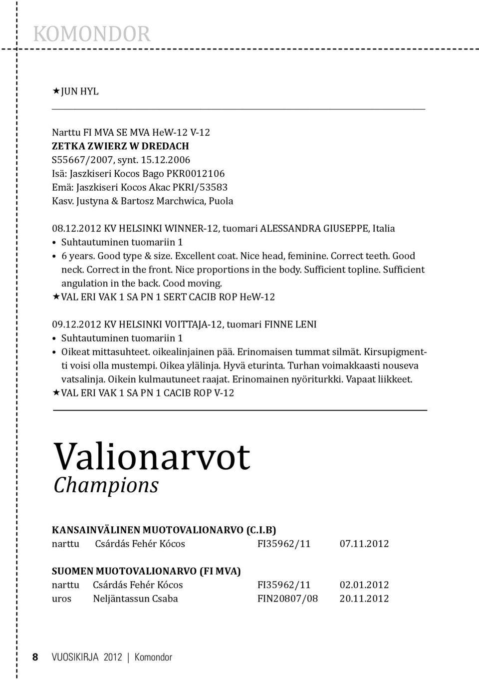 Correct in the front. Nice proportions in the body. Sufficient topline. Sufficient angulation in the back. Cood moving. «VAL ERI VAK 1 SA PN 1 SERT CACIB ROP HeW-12 