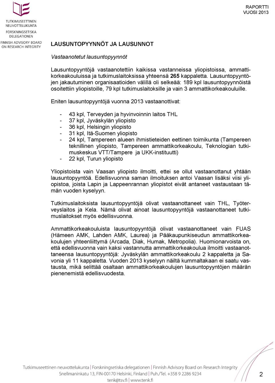 Eniten lausuntopyyntöjä vuonna 2013 vastaanottivat: - 43 kpl, Terveyden ja hyvinvoinnin laitos THL - 37 kpl, Jyväskylän yliopisto - 36 kpl, Helsingin yliopisto - 31 kpl, Itä-Suomen yliopisto - 24