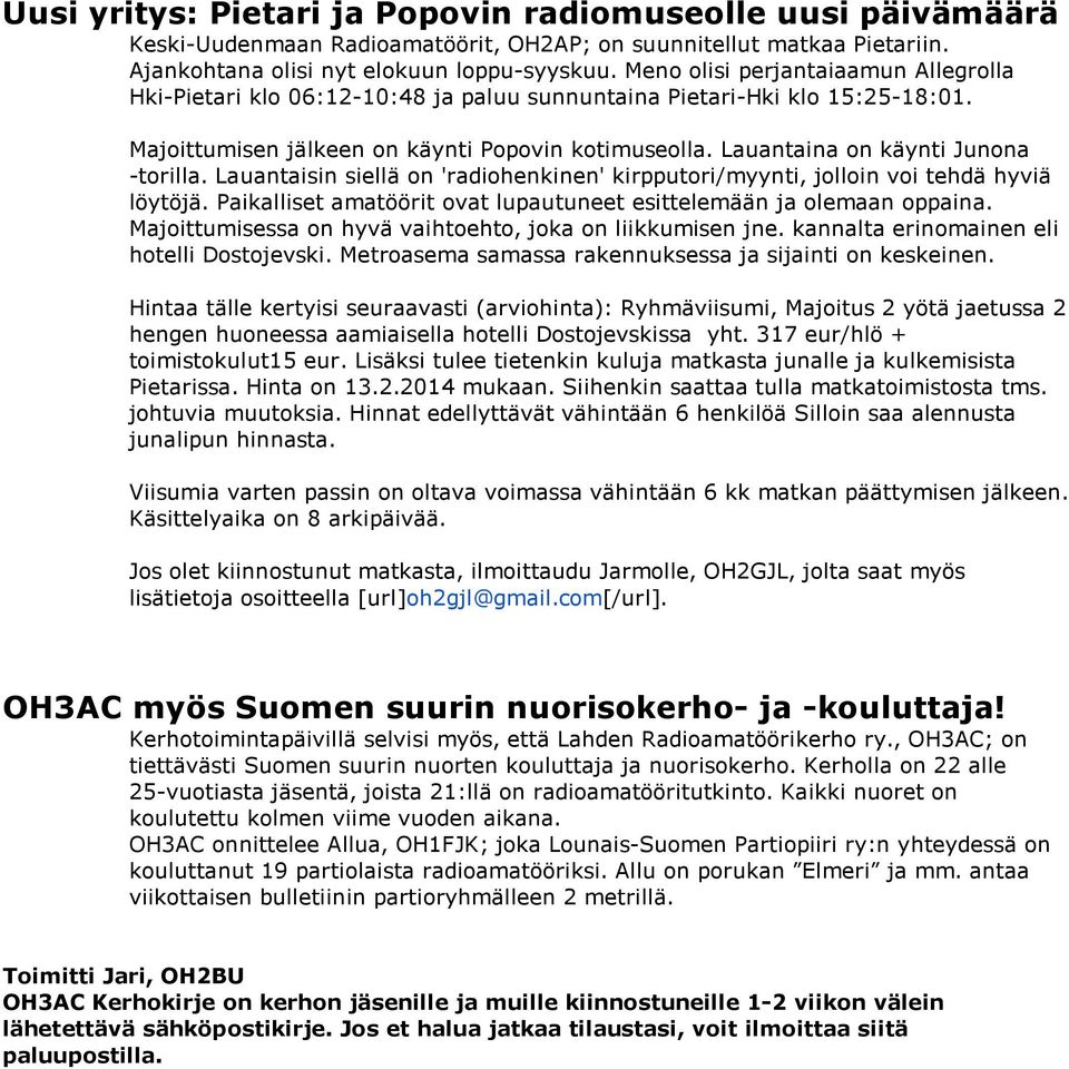 Lauantaina on käynti Junona -torilla. Lauantaisin siellä on 'radiohenkinen' kirpputori/myynti, jolloin voi tehdä hyviä löytöjä. Paikalliset amatöörit ovat lupautuneet esittelemään ja olemaan oppaina.