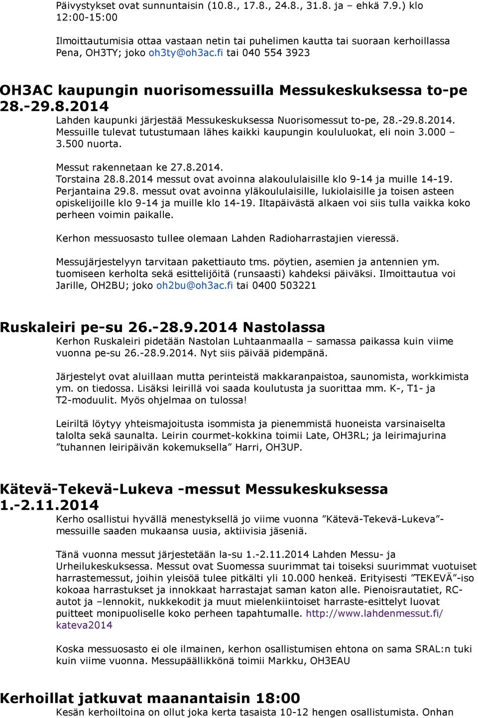 fi tai 040 554 3923 OH3AC kaupungin nuorisomessuilla Messukeskuksessa to-pe 28.-29.8.2014 Lahden kaupunki järjestää Messukeskuksessa Nuorisomessut to-pe, 28.-29.8.2014. Messuille tulevat tutustumaan lähes kaikki kaupungin koululuokat, eli noin 3.