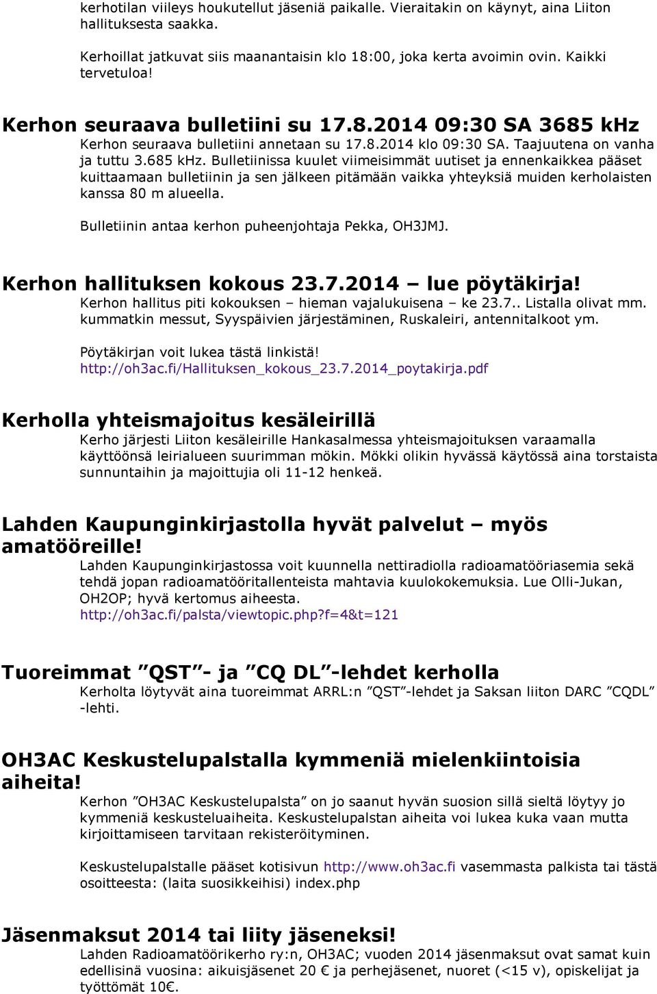 Kerhon seuraava bulletiini annetaan su 17.8.2014 klo 09:30 SA. Taajuutena on vanha ja tuttu 3.685 khz.