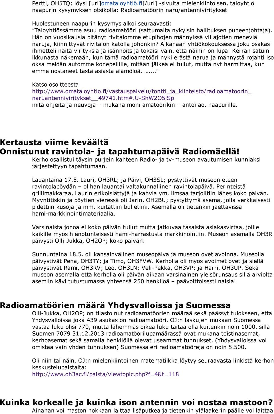 (sattumalta nykyisin hallituksen puheenjohtaja). Hän on vuosikausia pitänyt rivitalomme etupihojen männyissä yli ajotien meneviä naruja, kiinnittyvät rivitalon katolla johonkin?