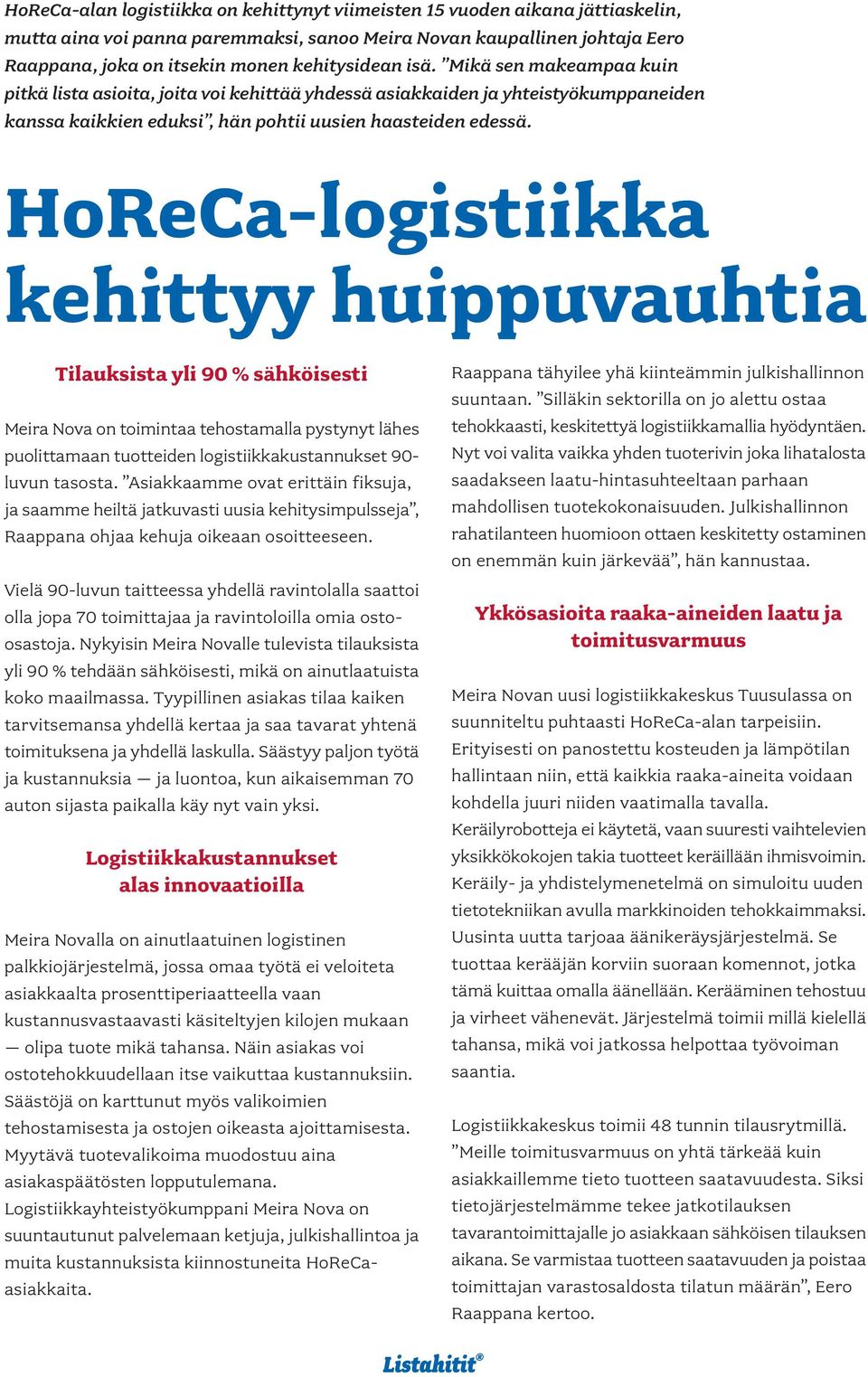 HoReCa-logistiikka kehittyy huippuvauhtia Tilauksista yli 90 % sähköisesti Meira Nova on toimintaa tehostamalla pystynyt lähes puolittamaan tuotteiden logistiikkakustannukset 90- luvun tasosta.