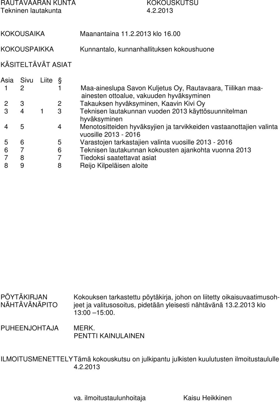 3 2 Takauksen hyväksyminen, Kaavin Kivi Oy 3 4 1 3 Teknisen lautakunnan vuoden 2013 käyttösuunnitelman hyväksyminen 4 5 4 Menotositteiden hyväksyjien ja tarvikkeiden vastaanottajien valinta vuosille