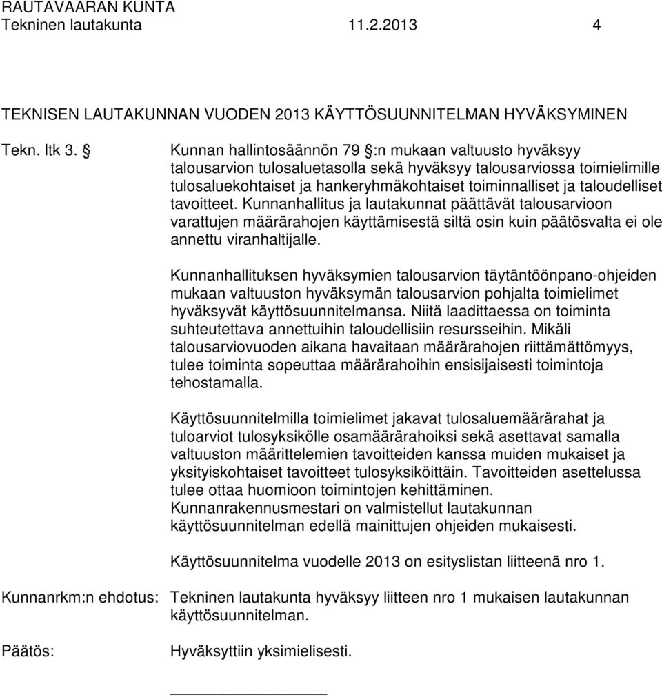 taloudelliset tavoitteet. Kunnanhallitus ja lautakunnat päättävät talousarvioon varattujen määrärahojen käyttämisestä siltä osin kuin päätösvalta ei ole annettu viranhaltijalle.