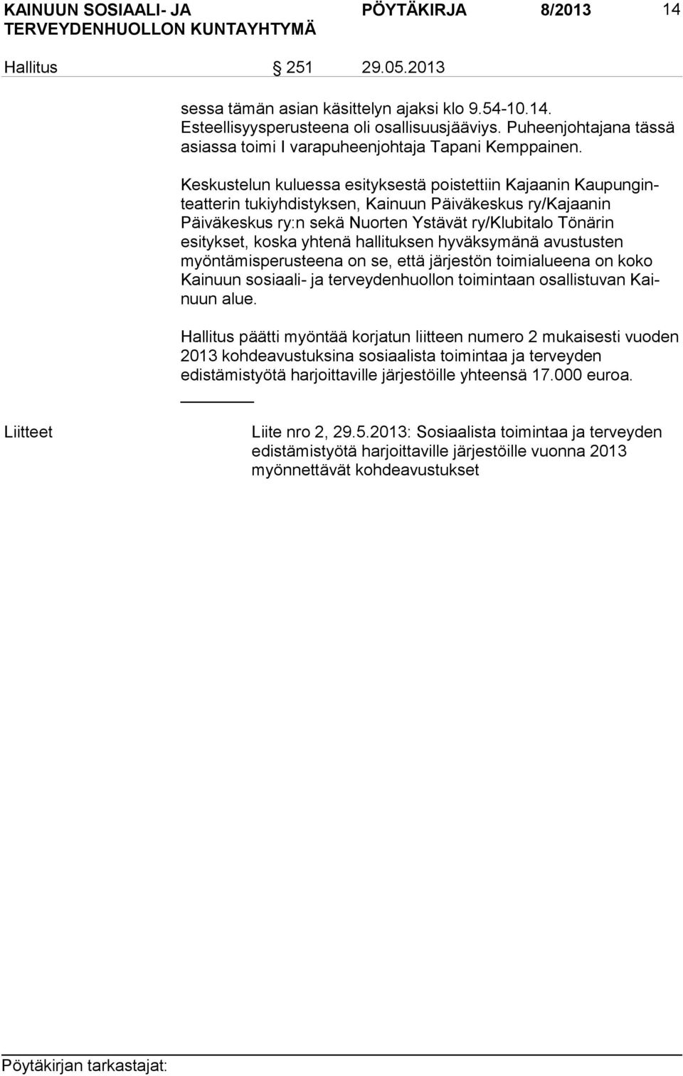 Keskustelun kuluessa esityksestä poistettiin Kajaanin Kau pun ginteat te rin tukiyhdistyksen, Kainuun Päiväkeskus ry/kajaanin Päiväkeskus ry:n se kä Nuorten Ystävät ry/klubitalo Tönärin esitykset,