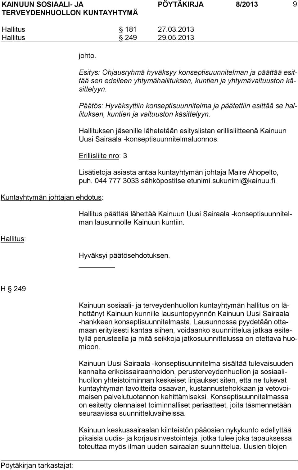 Päätös: Hyväksyttiin konseptisuunnitelma ja päätettiin esittää se halli tuk sen, kuntien ja valtuuston käsittelyyn.