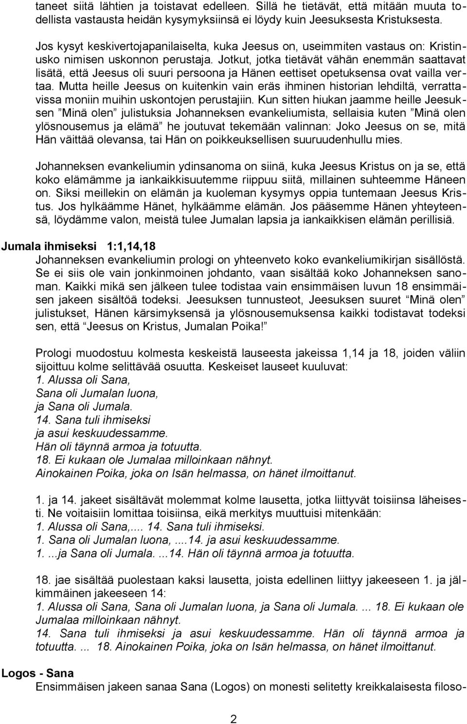 Jotkut, jotka tietävät vähän enemmän saattavat lisätä, että Jeesus oli suuri persoona ja Hänen eettiset opetuksensa ovat vailla vertaa.