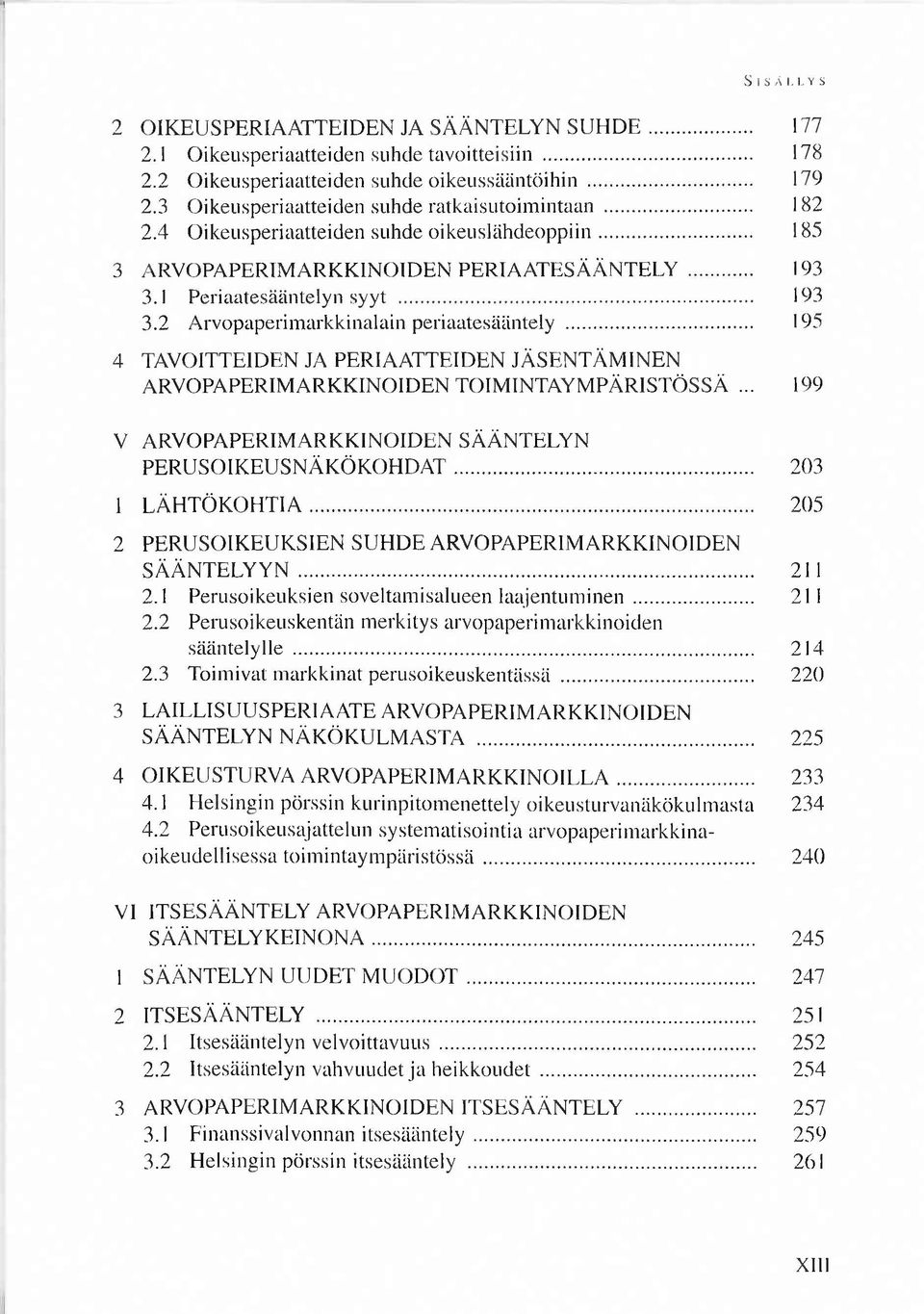 1 Periaatesääntelyn syyt... 193 3.2 A rvopaperim arkkinalain periaatesääntely... 195 4 TAVOITTEIDEN JA PERIA A TTEID EN JÄ SEN TÄ M IN EN ARVOPA PERIM A RK K IN O ID EN TO IM IN TA Y M PÄ RISTÖ SSÄ.