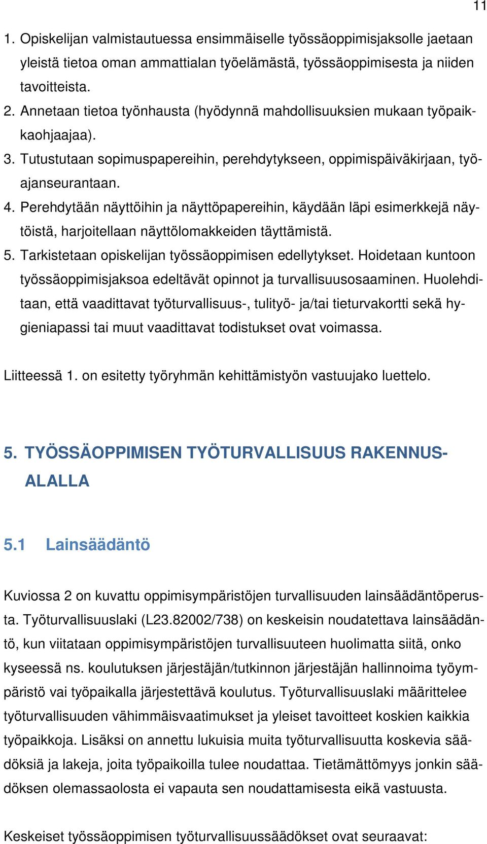 Perehdytään näyttöihin ja näyttöpapereihin, käydään läpi esimerkkejä näytöistä, harjoitellaan näyttölomakkeiden täyttämistä. 5. Tarkistetaan opiskelijan työssäoppimisen edellytykset.