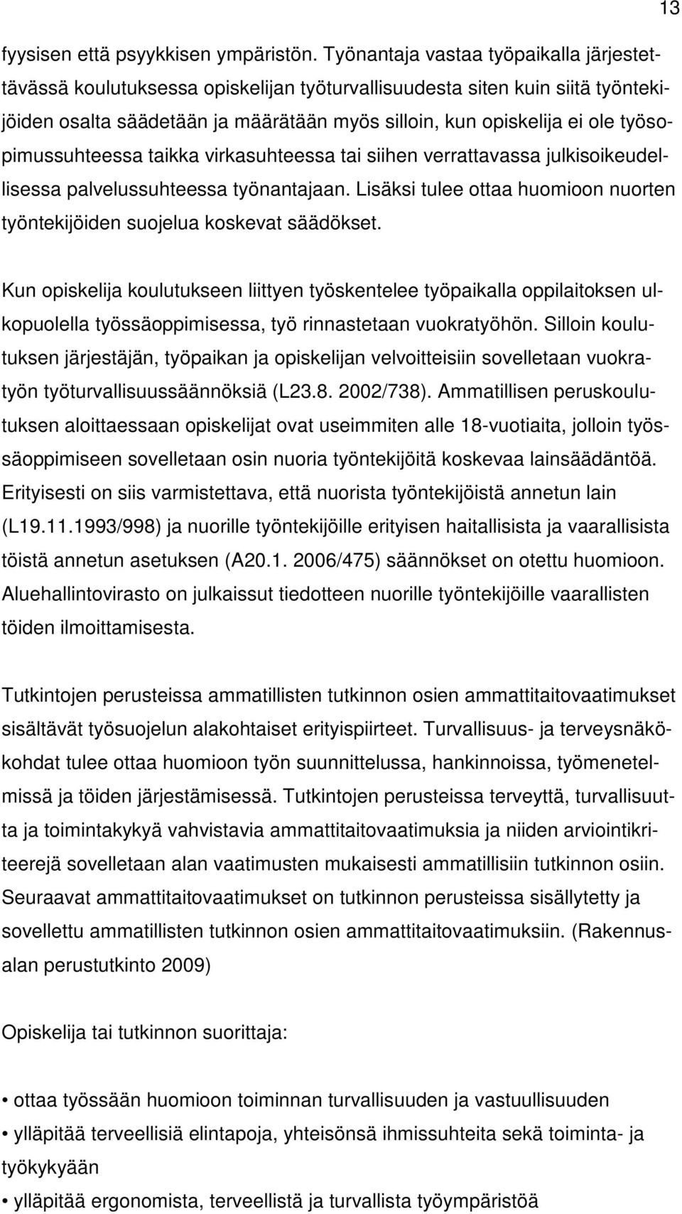 työsopimussuhteessa taikka virkasuhteessa tai siihen verrattavassa julkisoikeudellisessa palvelussuhteessa työnantajaan.