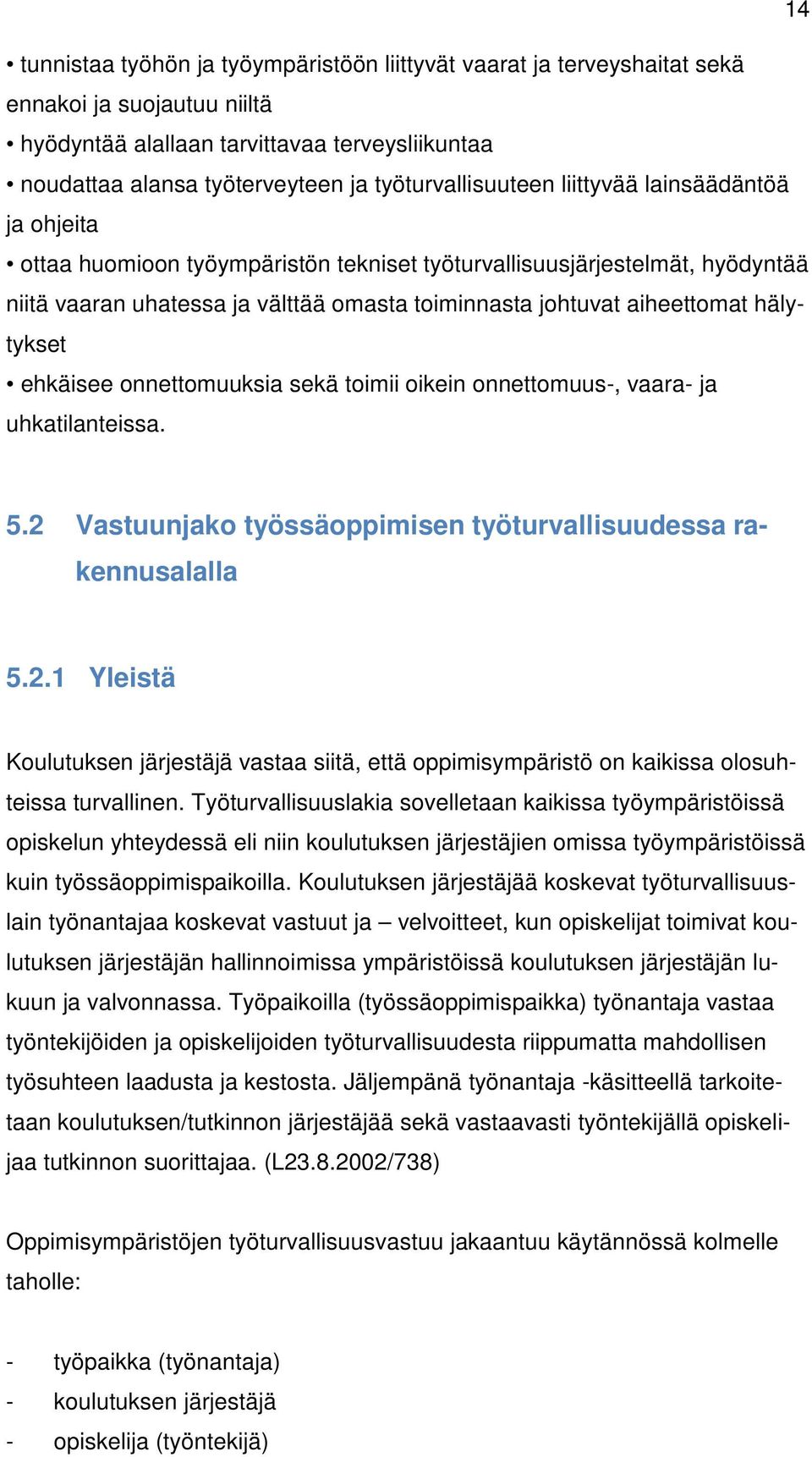 aiheettomat hälytykset ehkäisee onnettomuuksia sekä toimii oikein onnettomuus-, vaara- ja uhkatilanteissa. 5.2 