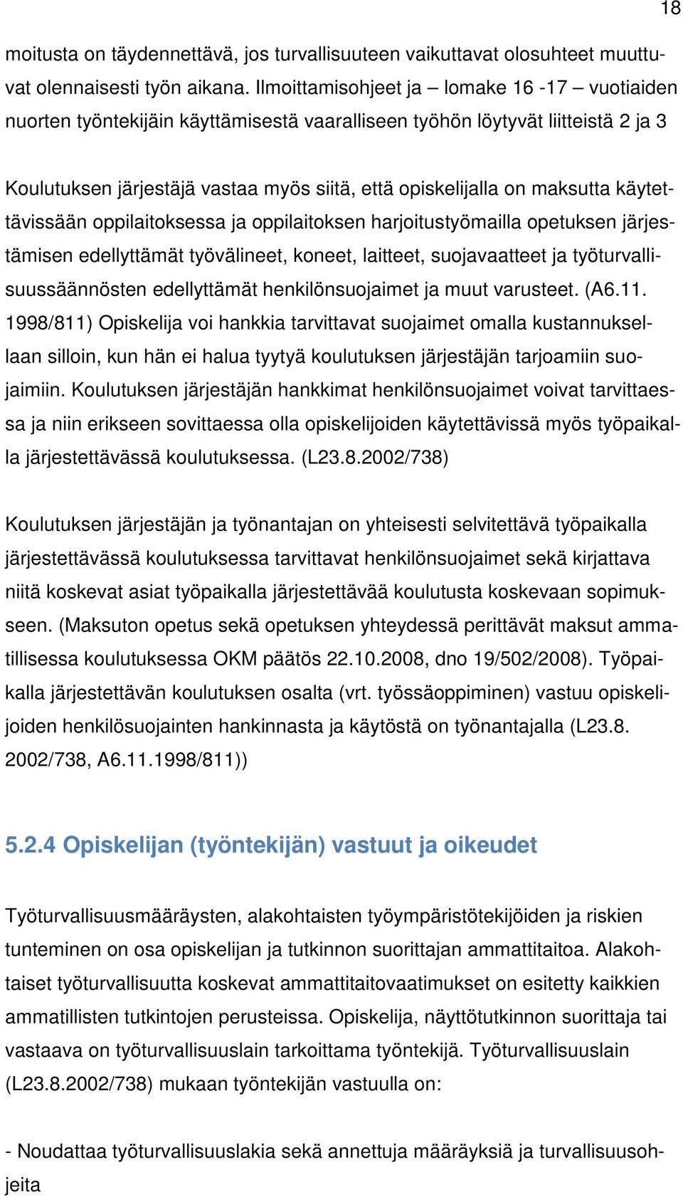 käytettävissään oppilaitoksessa ja oppilaitoksen harjoitustyömailla opetuksen järjestämisen edellyttämät työvälineet, koneet, laitteet, suojavaatteet ja työturvallisuussäännösten edellyttämät