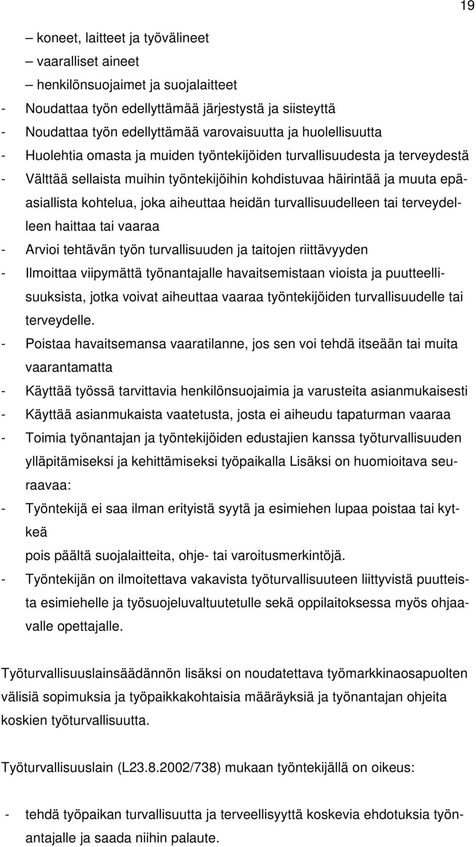 aiheuttaa heidän turvallisuudelleen tai terveydelleen haittaa tai vaaraa - Arvioi tehtävän työn turvallisuuden ja taitojen riittävyyden - Ilmoittaa viipymättä työnantajalle havaitsemistaan vioista ja