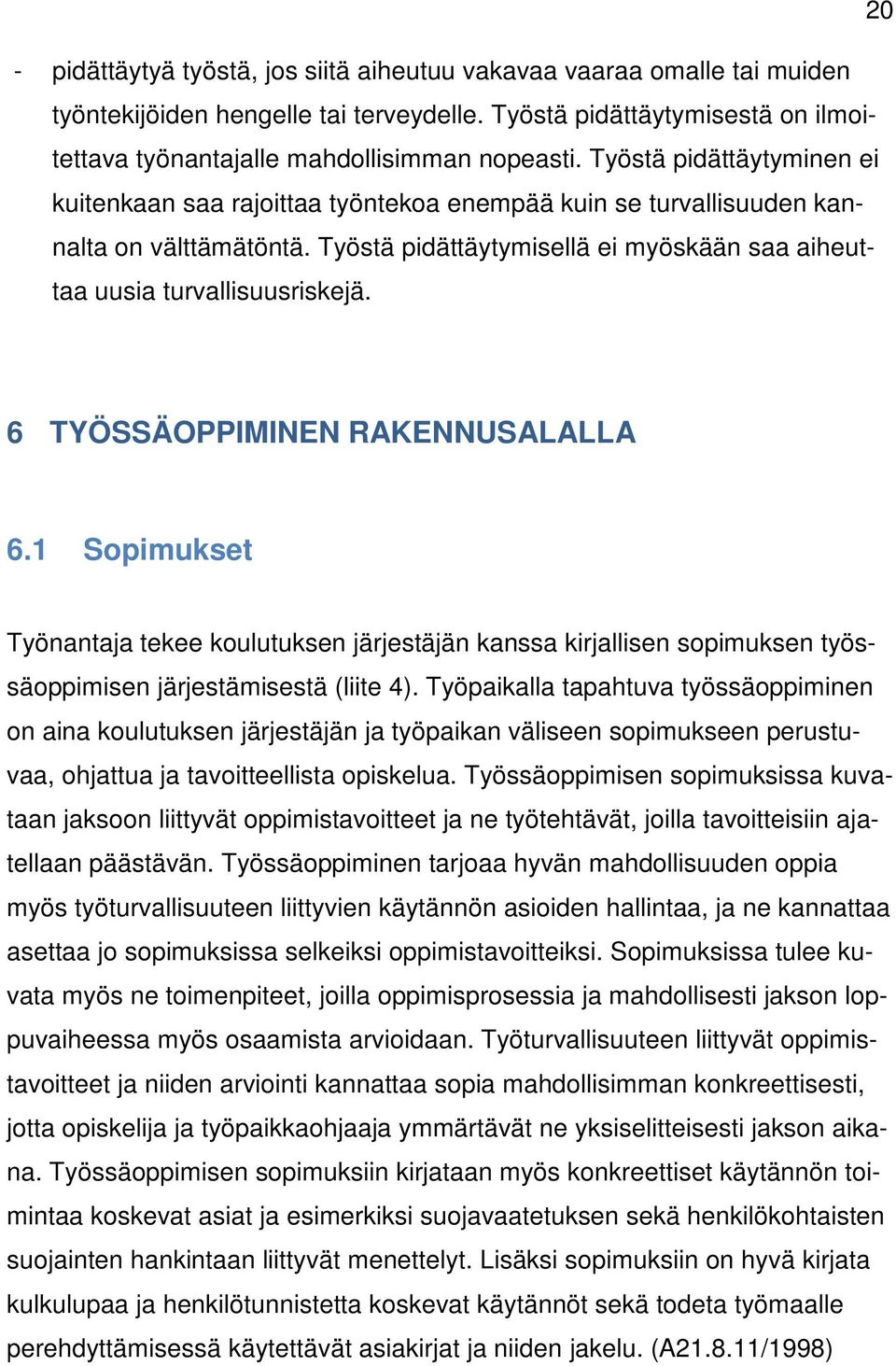 6 TYÖSSÄOPPIMINEN RAKENNUSALALLA 6.1 Sopimukset Työnantaja tekee koulutuksen järjestäjän kanssa kirjallisen sopimuksen työssäoppimisen järjestämisestä (liite 4).