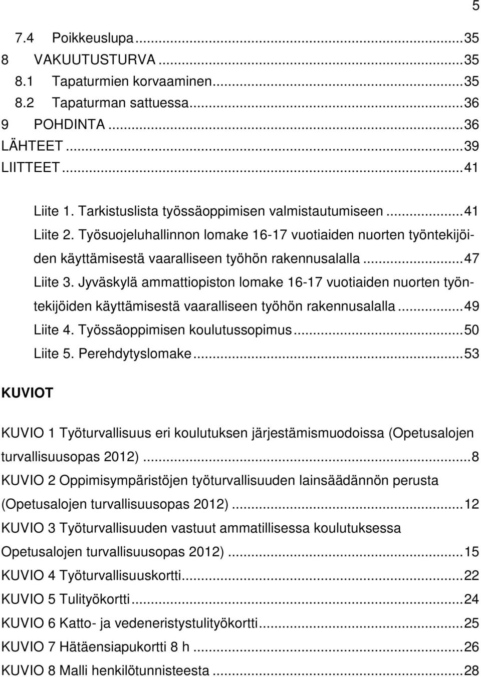 Jyväskylä ammattiopiston lomake 16-17 vuotiaiden nuorten työntekijöiden käyttämisestä vaaralliseen työhön rakennusalalla... 49 Liite 4. Työssäoppimisen koulutussopimus... 50 Liite 5. Perehdytyslomake.