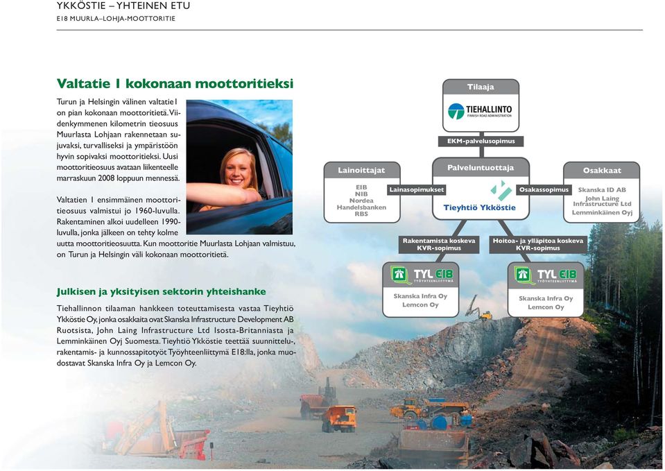 Uusi moottoritieosuus avataan liikenteelle marraskuun 2008 loppuun mennessä. Valtatien 1 ensimmäinen moottoritieosuus valmistui jo 1960-luvulla.