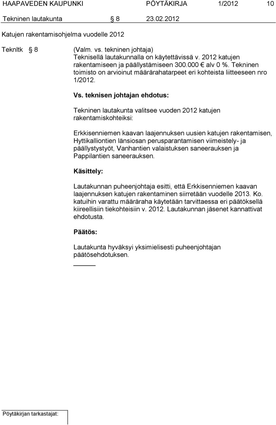 teknisen johtajan ehdotus: Tekninen lautakunta valitsee vuoden 2012 katujen rakentamiskohteiksi: Erkkisenniemen kaavan laajennuksen uusien katujen rakentamisen, Hyttikalliontien länsiosan