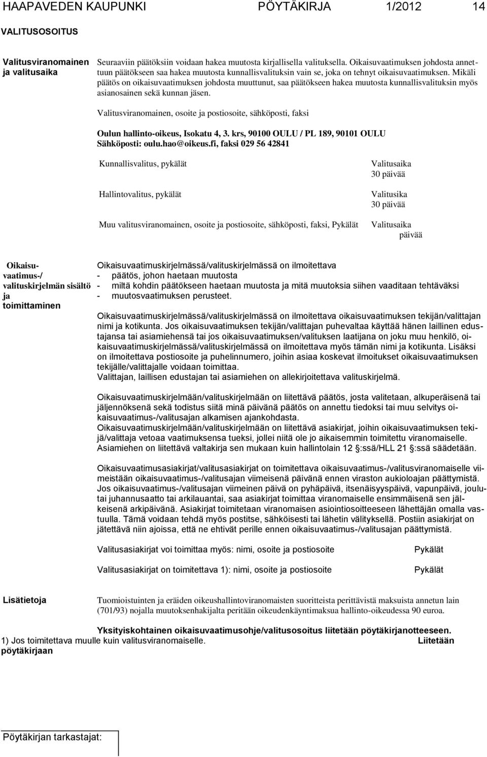 Mikäli päätös on oikaisuvaatimuksen johdosta muuttunut, saa päätökseen hakea muutosta kunnallisvalituksin myös asianosainen sekä kunnan jäsen.