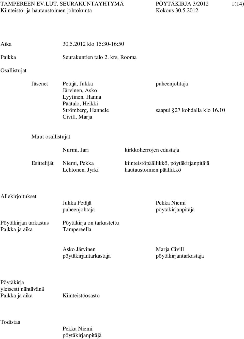 10 Civill, Marja Muut osallistujat Nurmi, Jari kirkkoherrojen edustaja Esittelijät Niemi, Pekka kiinteistöpäällikkö, pöytäkirjanpitäjä Lehtonen, Jyrki hautaustoimen päällikkö Allekirjoitukset