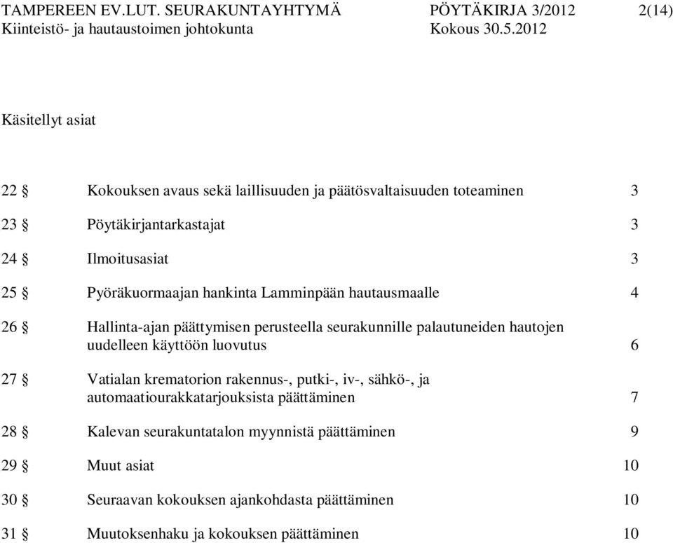 3 24 Ilmoitusasiat 3 25 Pyöräkuormaajan hankinta Lamminpään hautausmaalle 4 26 Hallinta-ajan päättymisen perusteella seurakunnille palautuneiden hautojen