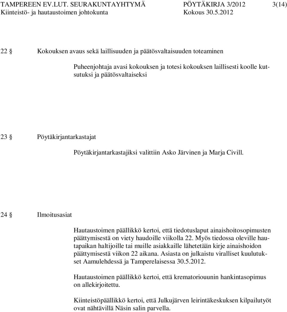 päätösvaltaiseksi 23 Pöytäkirjantarkastajat Pöytäkirjantarkastajiksi valittiin Asko Järvinen ja Marja Civill.