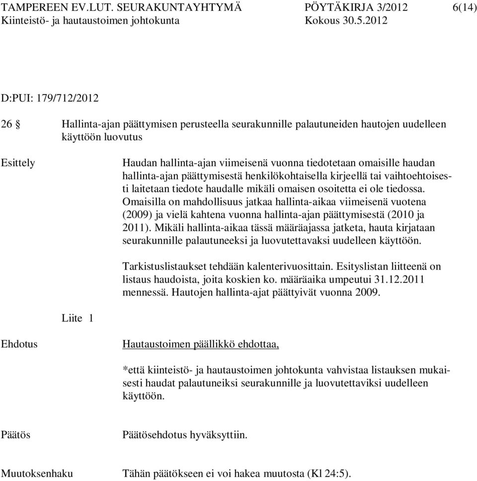 viimeisenä vuonna tiedotetaan omaisille haudan hallinta-ajan päättymisestä henkilökohtaisella kirjeellä tai vaihtoehtoisesti laitetaan tiedote haudalle mikäli omaisen osoitetta ei ole tiedossa.