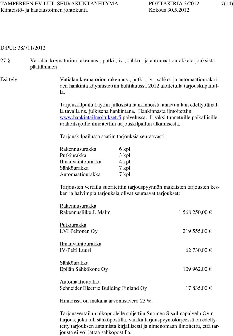 rakennus-, putki-, iv-, sähkö- ja automaatiourakoiden hankinta käynnistettiin huhtikuussa 2012 aloitetulla tarjouskilpailulla.