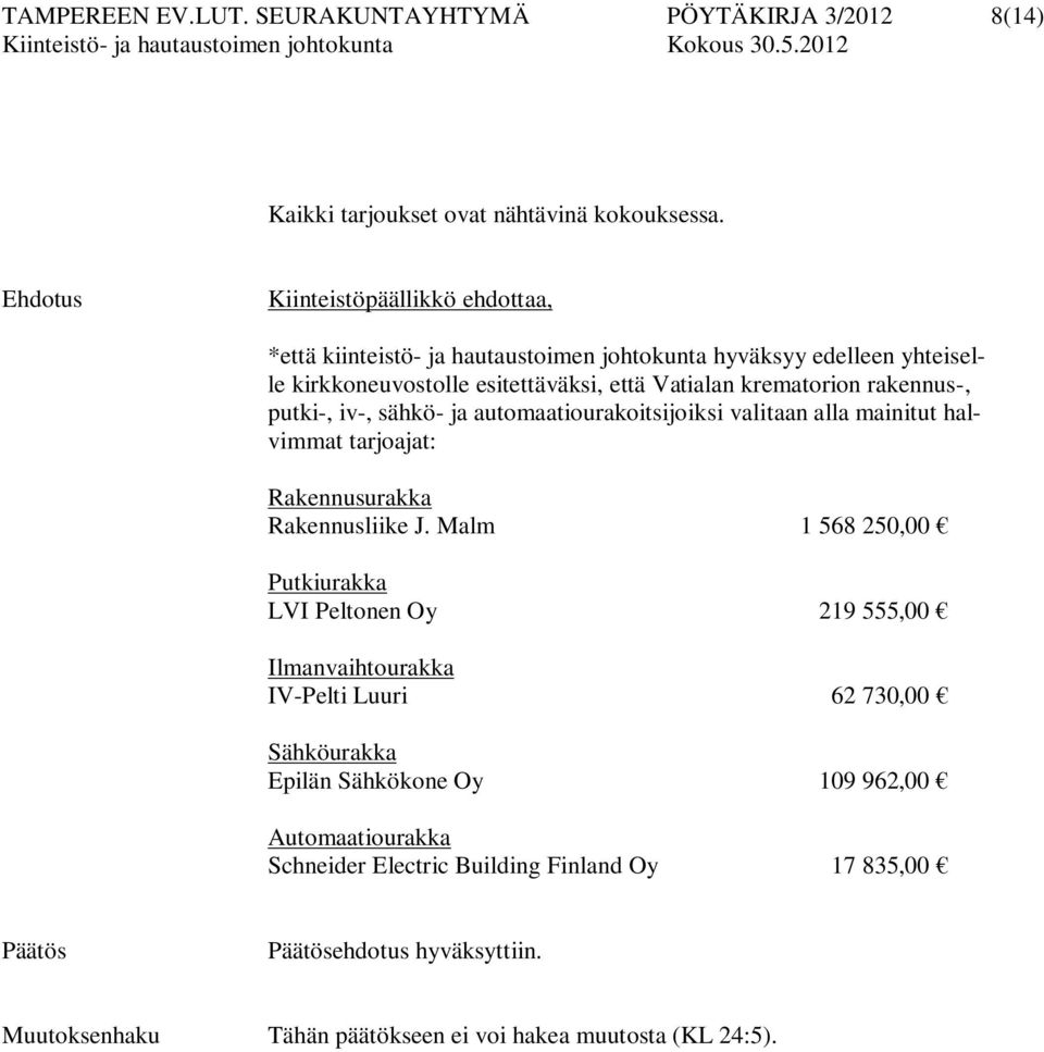 rakennus-, putki-, iv-, sähkö- ja automaatiourakoitsijoiksi valitaan alla mainitut halvimmat tarjoajat: Rakennusurakka Rakennusliike J.