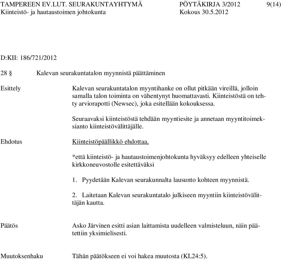 talon toiminta on vähentynyt huomattavasti. Kiinteistöstä on tehty arviorapotti (Newsec), joka esitellään kokouksessa.