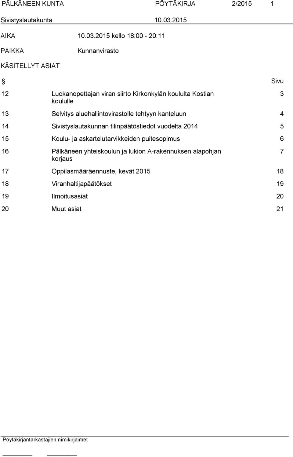 2015 kello 18:00-20:11 PAIKKA Kunnanvirasto KÄSITELLYT ASIAT Sivu 12 Luokanopettajan viran siirto Kirkonkylän koululta Kostian koululle 3