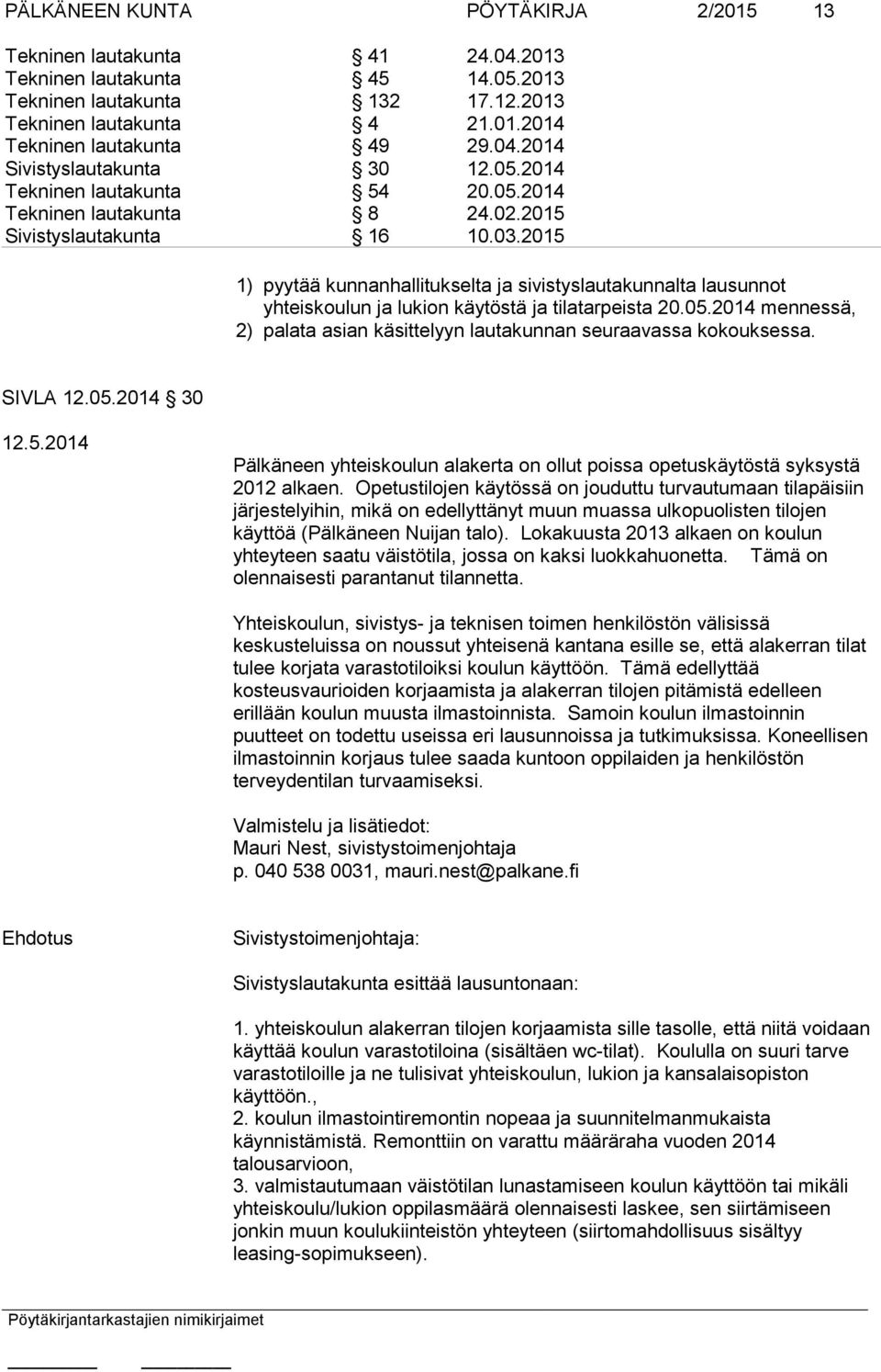 2015 1) pyytää kunnanhallitukselta ja sivistyslautakunnalta lausunnot yhteiskoulun ja lukion käytöstä ja tilatarpeista 20.05.