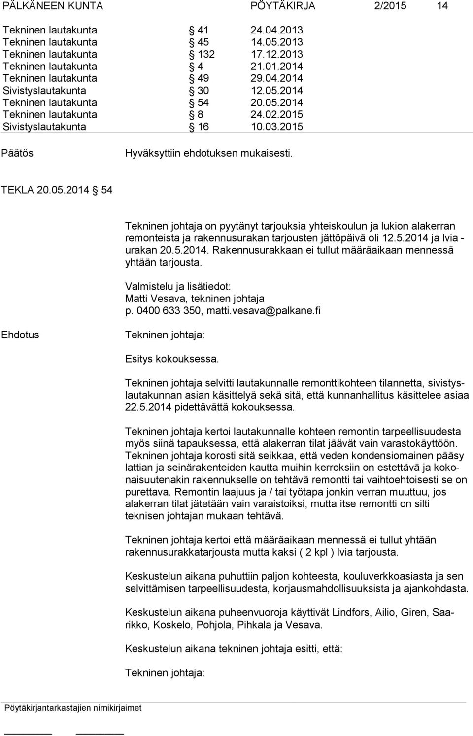 5.2014 ja lvia - urakan 20.5.2014. Rakennusurakkaan ei tullut määräaikaan mennessä yhtään tarjousta. Matti Vesava, tekninen johtaja p. 0400 633 350, matti.vesava@palkane.