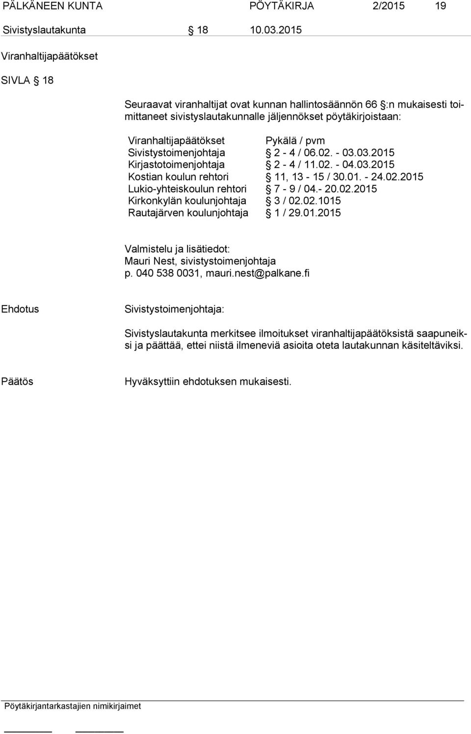 Pykälä / pvm Sivistystoimenjohtaja 2-4 / 06.02. - 03.03.2015 Kirjastotoimenjohtaja 2-4 / 11.02. - 04.03.2015 Kostian koulun rehtori 11, 13-15 / 30.01. - 24.02.2015 Lukio-yhteiskoulun rehtori 7-9 / 04.