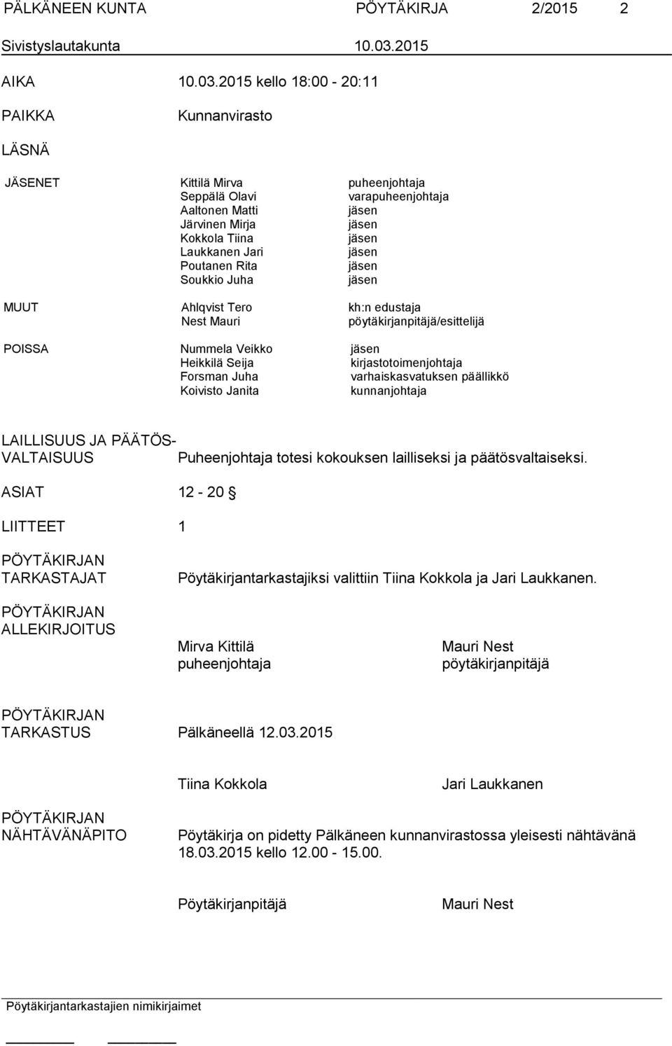 2015 kello 18:00-20:11 PAIKKA Kunnanvirasto LÄSNÄ JÄSENET Kittilä Mirva puheenjohtaja Seppälä Olavi varapuheenjohtaja Aaltonen Matti jäsen Järvinen Mirja jäsen Kokkola Tiina jäsen Laukkanen Jari