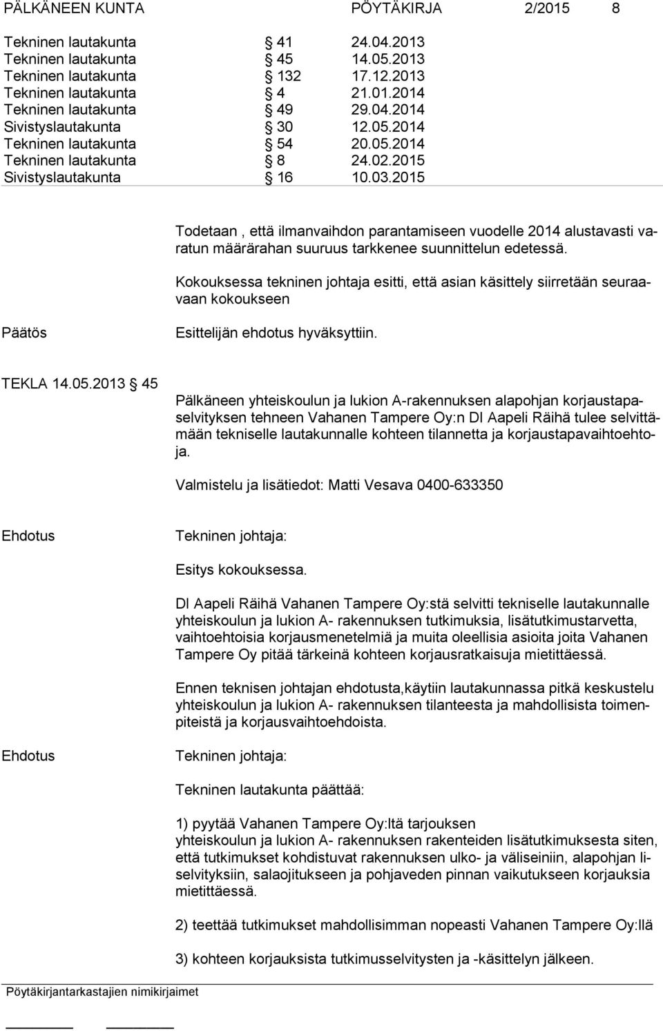 2015 Todetaan, että ilmanvaihdon parantamiseen vuodelle 2014 alustavasti varatun määrärahan suuruus tarkkenee suunnittelun edetessä.