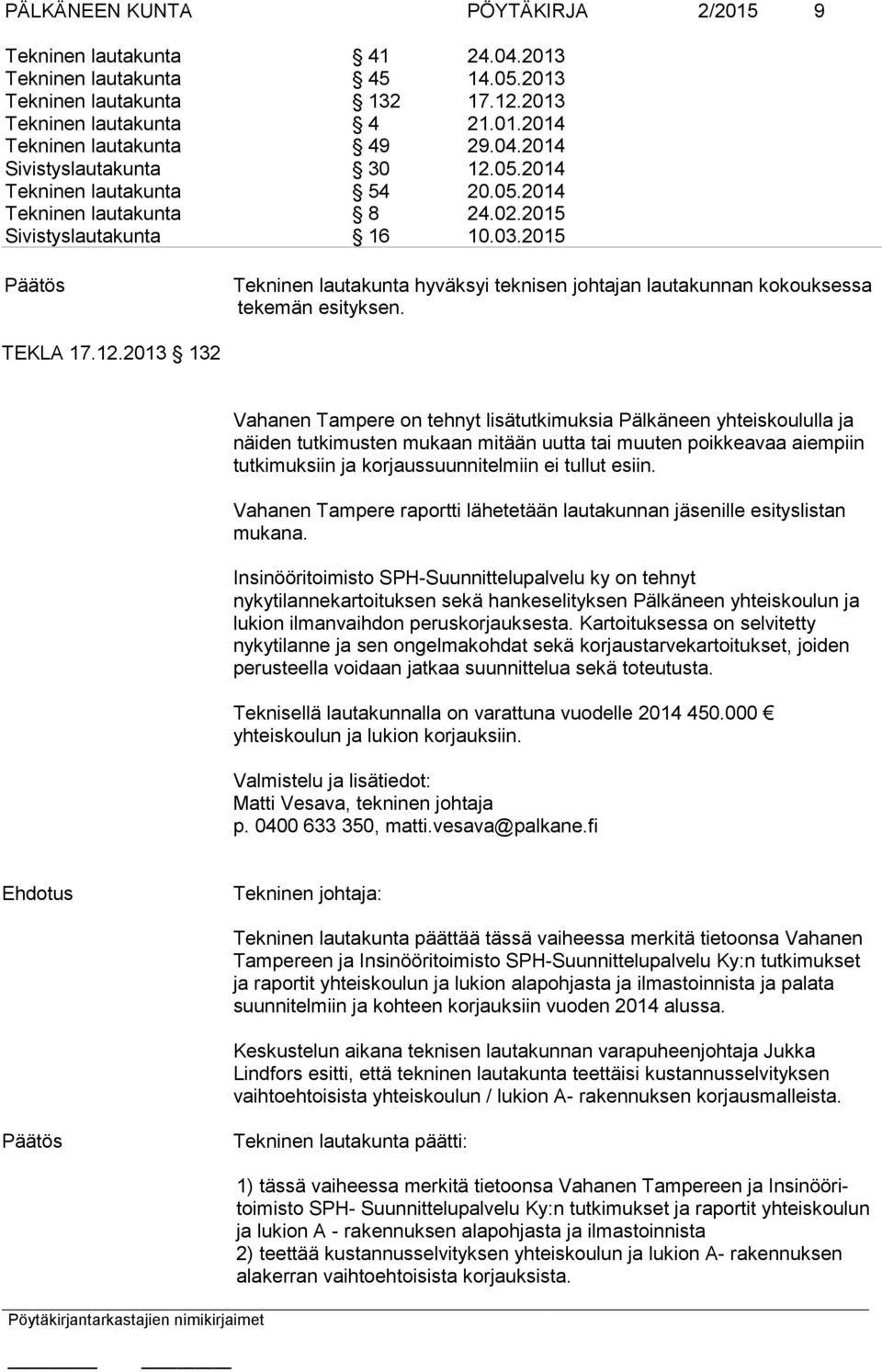 2015 Tekninen lautakunta hyväksyi teknisen johtajan lautakunnan kokouksessa tekemän esityksen. TEKLA 17.12.