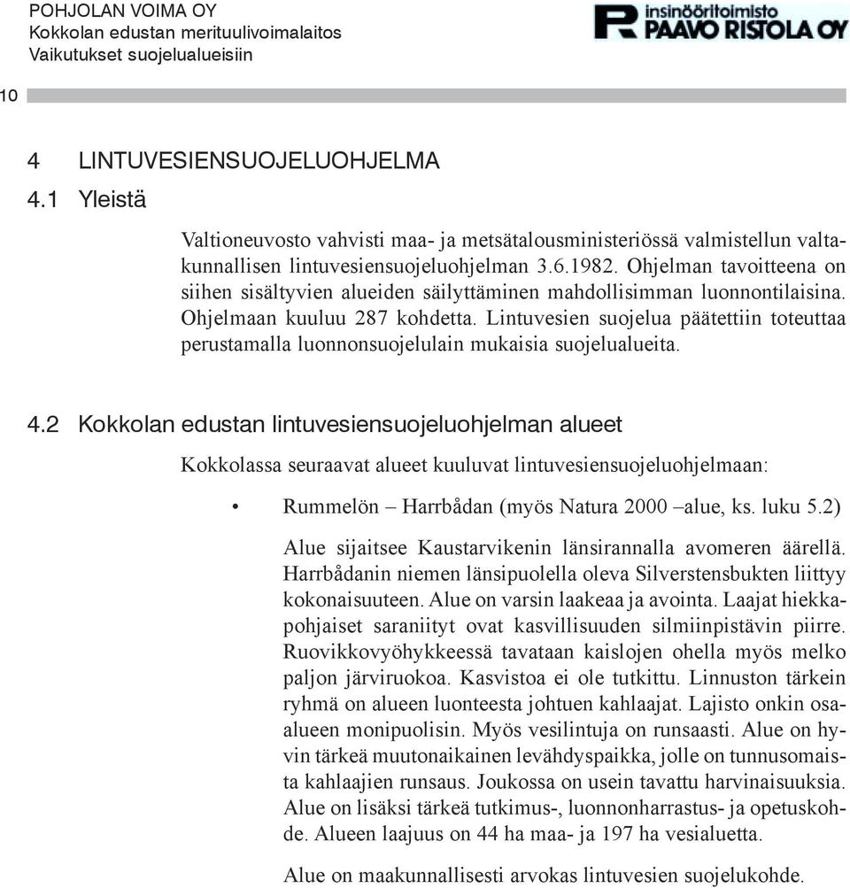 Lintuvesien suojelua päätettiin toteuttaa perustamalla luonnonsuojelulain mukaisia suojelualueita. 4.