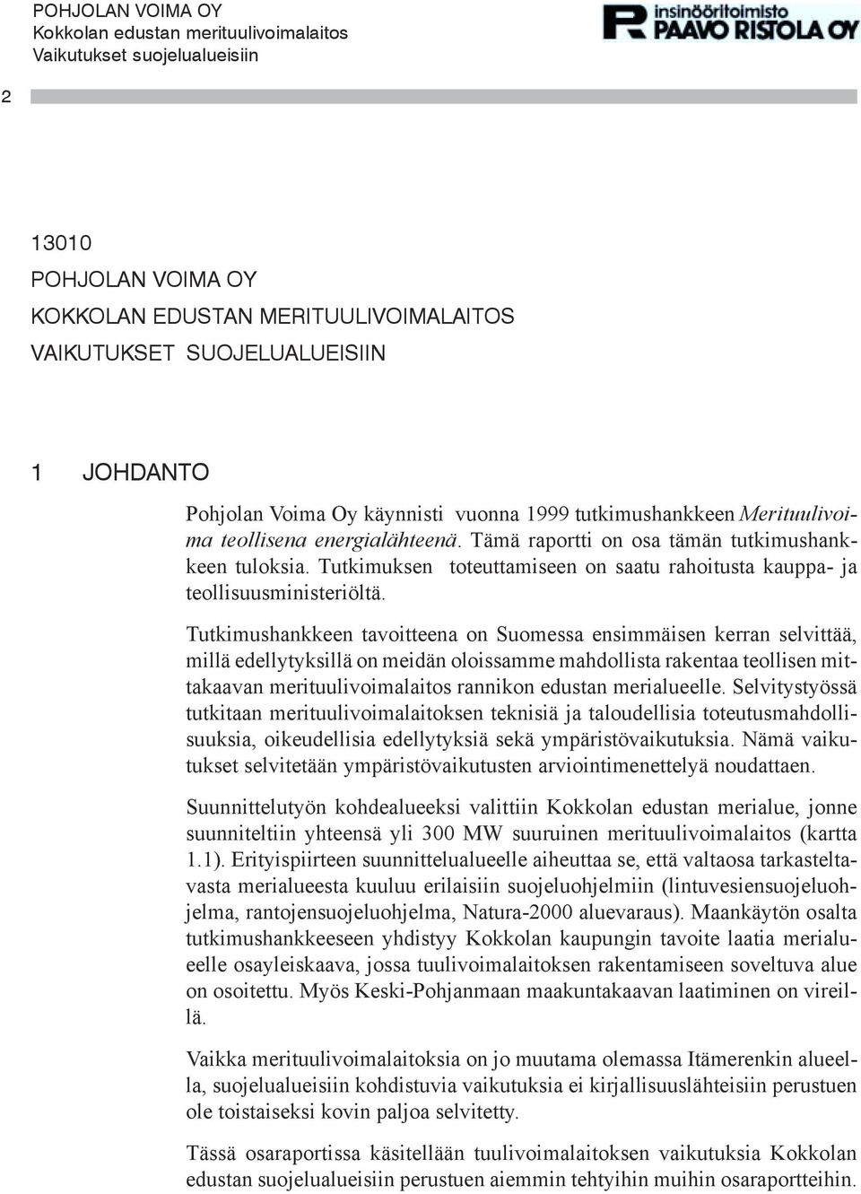 Tutkimushankkeen tavoitteena on Suomessa ensimmäisen kerran selvittää, millä edellytyksillä on meidän oloissamme mahdollista rakentaa teollisen mittakaavan merituulivoimalaitos rannikon edustan