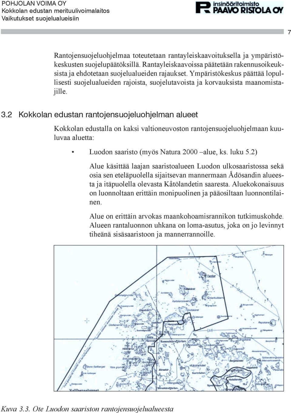 2 Kokkolan edustan rantojensuojeluohjelman alueet Kokkolan edustalla on kaksi valtioneuvoston rantojensuojeluohjelmaan kuuluvaa aluetta: Luodon saaristo (myös Natura 2000 alue, ks. luku 5.