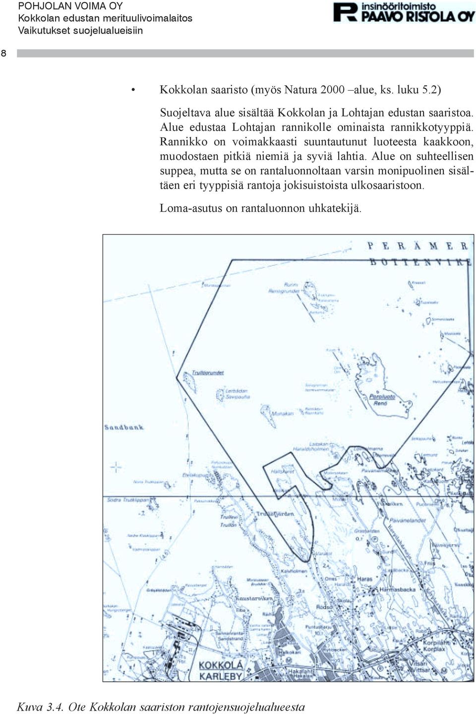 Rannikko on voimakkaasti suuntautunut luoteesta kaakkoon, muodostaen pitkiä niemiä ja syviä lahtia.