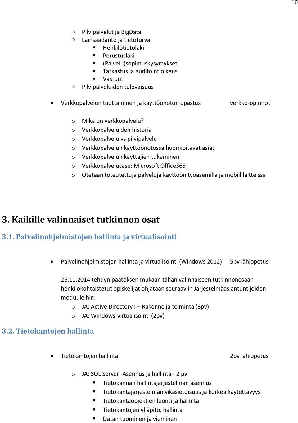 Verkkpalveluiden histria Verkkpalvelu vs pilvipalvelu Verkkpalvelun käyttööntssa humiitavat asiat Verkkpalvelun käyttäjien tukeminen Verkkpalvelucase: Micrsft Office365 Otetaan tteutettuja palveluja