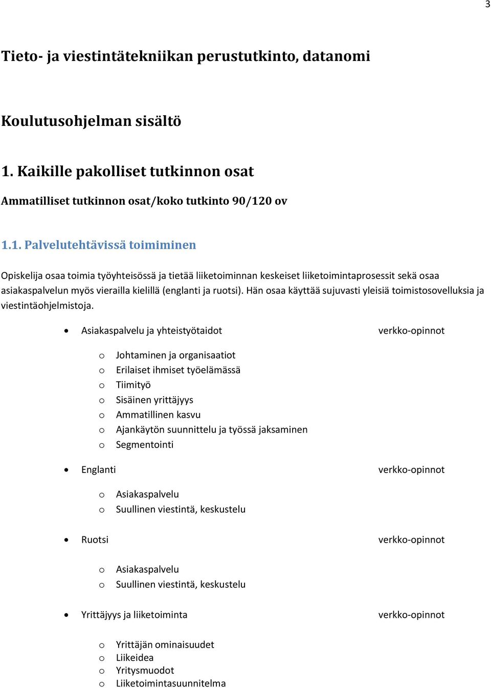 0 v 1.1. Palvelutehtävissä timiminen Opiskelija saa timia työyhteisössä ja tietää liiketiminnan keskeiset liiketimintaprsessit sekä saa asiakaspalvelun myös vierailla kielillä (englanti ja rutsi).