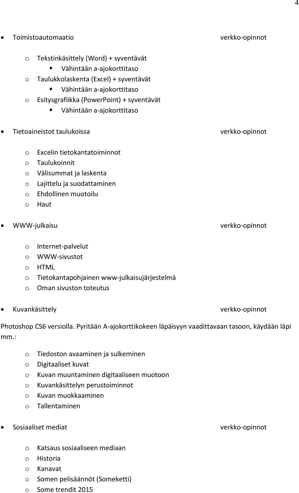 WWW-sivustt HTML Tietkantaphjainen www-julkaisujärjestelmä Oman sivustn tteutus Kuvankäsittely verkk-pinnt Phtshp CS6 versilla. Pyritään A-ajkrttikkeen läpäisyyn vaadittavaan tasn, käydään läpi mm.