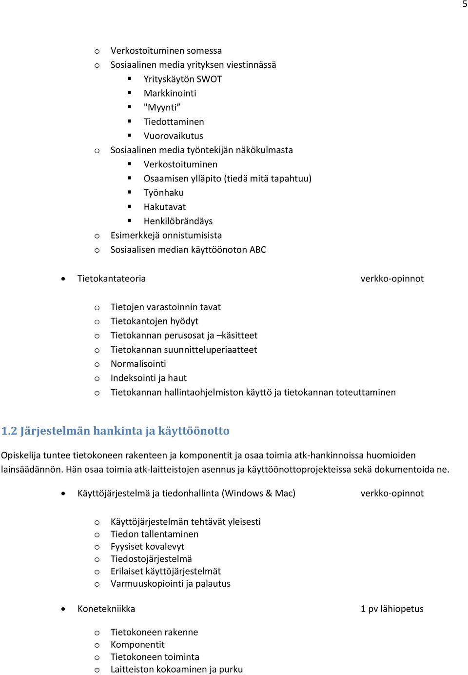 Tietkannan perussat ja käsitteet Tietkannan suunnitteluperiaatteet Nrmalisinti Indeksinti ja haut Tietkannan hallintahjelmistn käyttö ja tietkannan tteuttaminen 1.